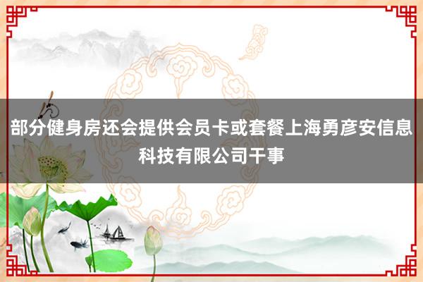部分健身房还会提供会员卡或套餐上海勇彦安信息科技有限公司干事